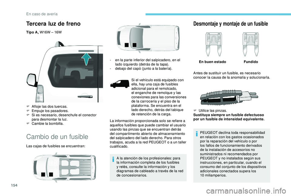 PEUGEOT PARTNER TEPEE 2020  Manual del propietario (in Spanish) 154
Tercera luz de freno
Tipo A, W16W – 16W
F 
A
 floje las dos tuercas.
F
 
E
 mpuje los pasadores.
F
 
Si
  es necesario, desenchufe el conector 
para desmontar la luz.
F
 
C
 ambie la bombilla.
C