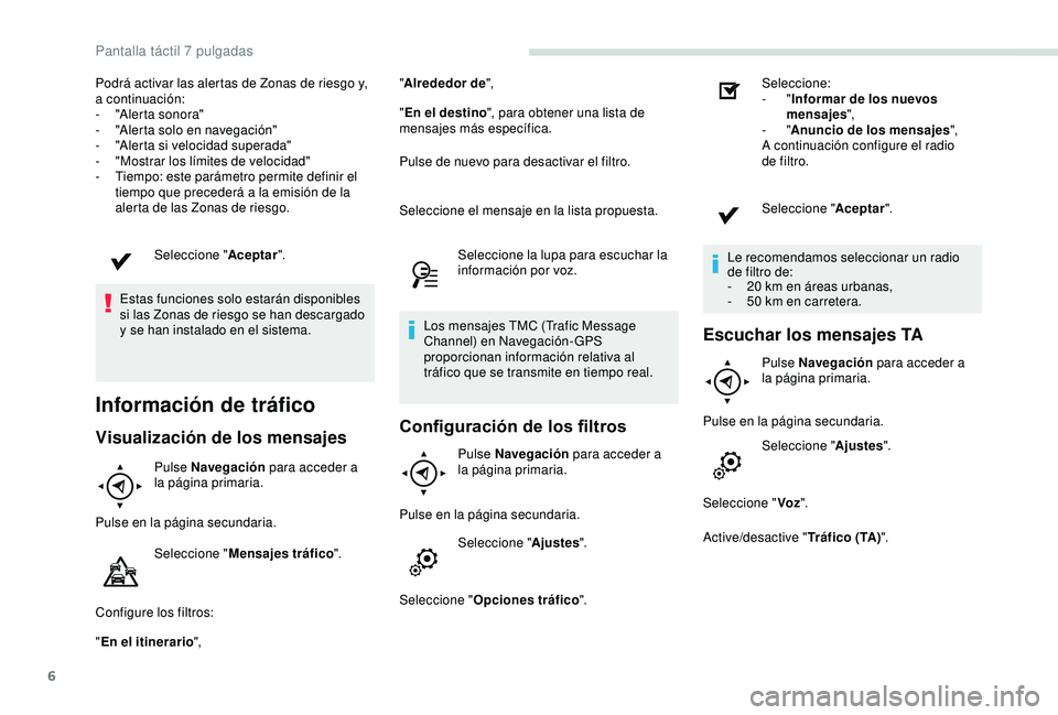 PEUGEOT PARTNER TEPEE 2020  Manual del propietario (in Spanish) 6
Podrá activar las alertas de Zonas de riesgo y, 
a continuación:
- 
"
 Alerta sonora"
-
 
"
 Alerta solo en navegación"
-
 
"
 Alerta si velocidad superada"
-
 "

Most
