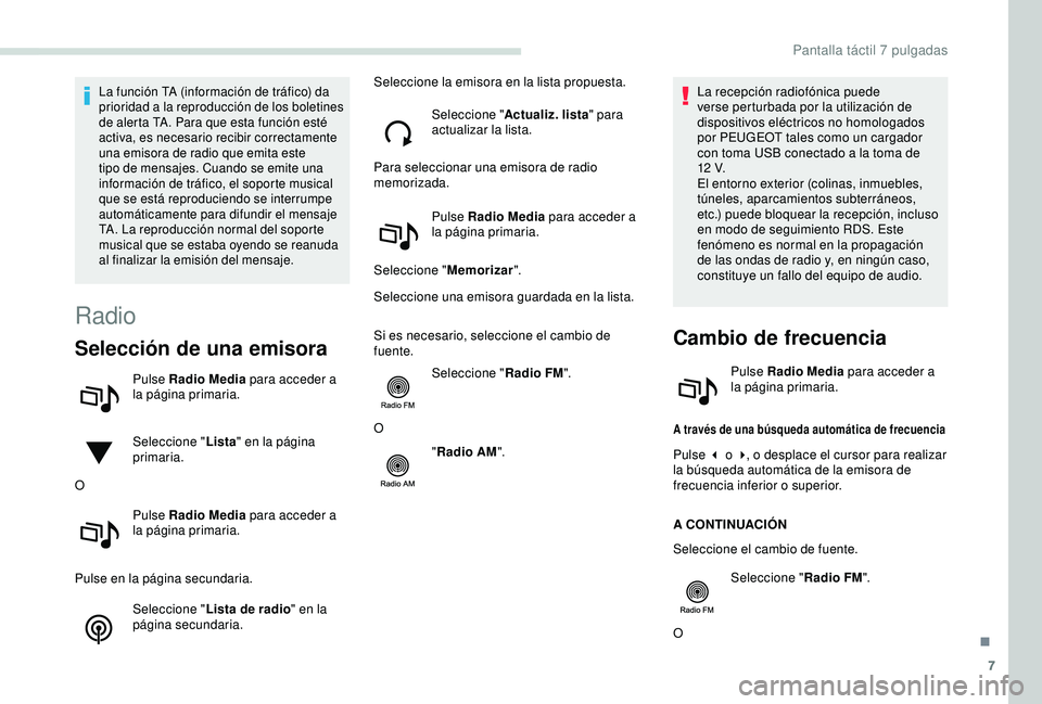 PEUGEOT PARTNER TEPEE 2020  Manual del propietario (in Spanish) 7
La función TA (información de tráfico) da 
prioridad a la reproducción de los boletines 
de alerta TA. Para que esta función esté 
activa, es necesario recibir correctamente 
una emisora de ra