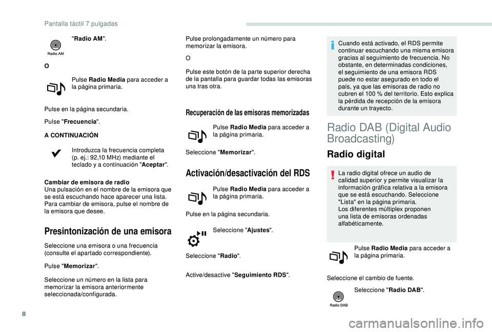 PEUGEOT PARTNER TEPEE 2020  Manual del propietario (in Spanish) 8
"Radio AM ".
O Pulse Radio Media  para acceder a 
la página primaria.
Pulse en la página secundaria.
Pulse " Frecuencia ".
A CONTINUACIÓN
Introduzca la frecuencia completa 
(p. ej
