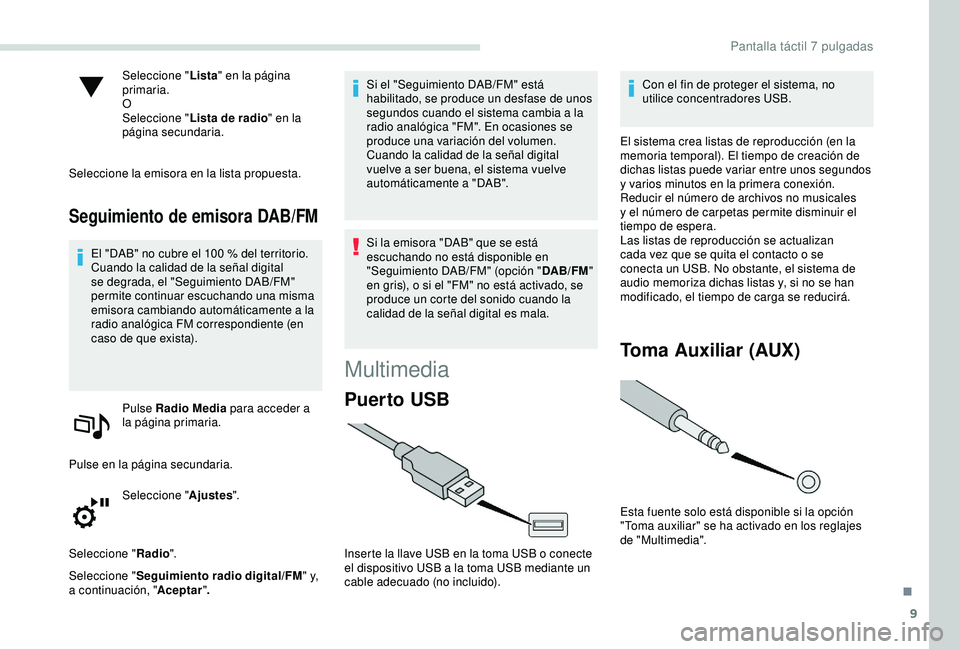 PEUGEOT PARTNER TEPEE 2020  Manual del propietario (in Spanish) 9
Seleccione "Lista" en la página 
primaria.
O
Seleccione " Lista de radio " en la 
página secundaria.
Seleccione la emisora en la lista propuesta.
Seguimiento de emisora DAB/FM
El &