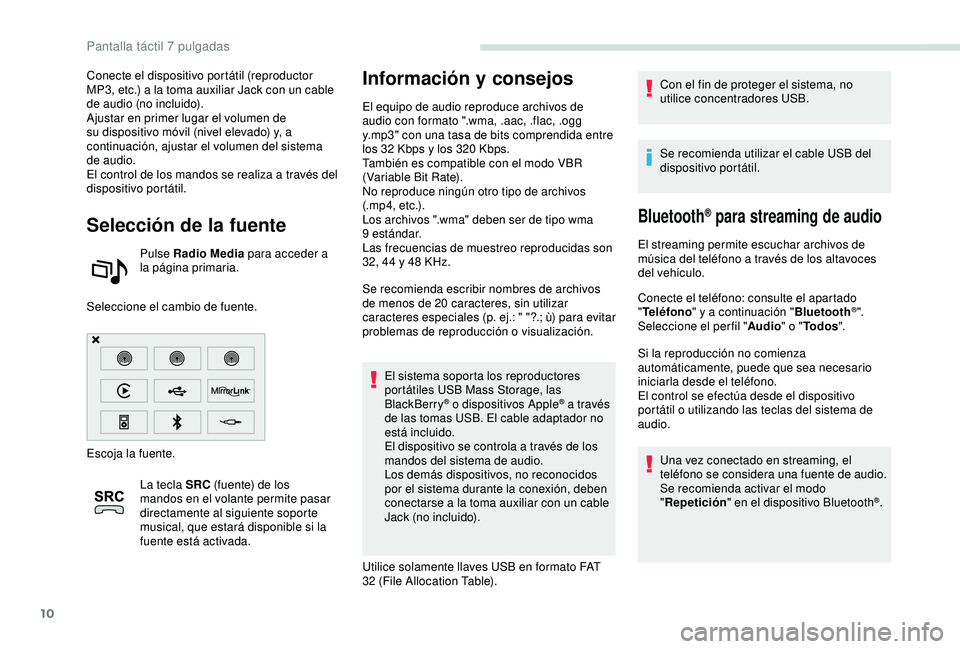 PEUGEOT PARTNER TEPEE 2020  Manual del propietario (in Spanish) 10
Conecte el dispositivo portátil (reproductor 
MP3, etc.) a la toma auxiliar Jack con un cable 
de audio (no incluido).
Ajustar en primer lugar el volumen de 
su dispositivo móvil (nivel elevado) 