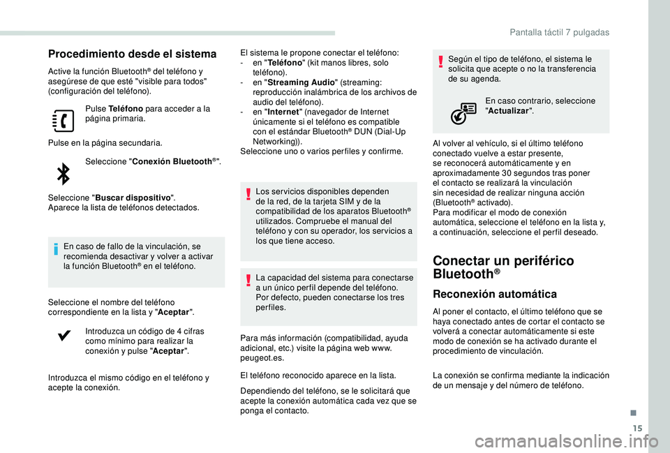 PEUGEOT PARTNER TEPEE 2020  Manual del propietario (in Spanish) 15
Procedimiento desde el sistema
Active la función Bluetooth® del teléfono y 
asegúrese de que esté "visible para todos" 
(configuración del teléfono).
Pulse Teléfono  para acceder a 