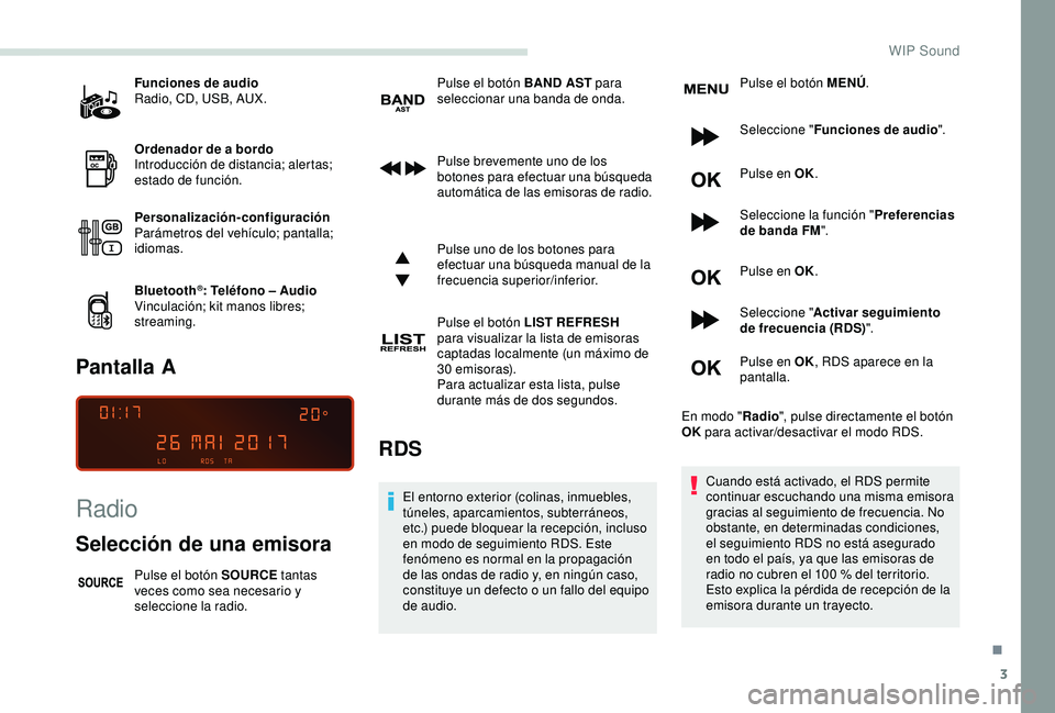 PEUGEOT PARTNER TEPEE 2020  Manual del propietario (in Spanish) 3
Funciones de audio
Radio, CD, USB, AUX.
Ordenador de a bordo
Introducción de distancia; alertas; 
estado de función.
Personalización-configuración
Parámetros del vehículo; pantalla; 
idiomas.
