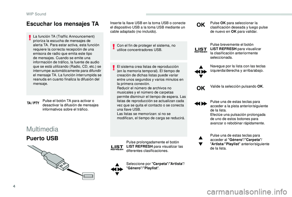 PEUGEOT PARTNER TEPEE 2020  Manual del propietario (in Spanish) 4
Escuchar los mensajes TA
La función TA (Traffic Announcement) 
prioriza la escucha de mensajes de 
alerta TA. Para estar activa, esta función 
requiere la correcta recepción de una 
emisora de ra