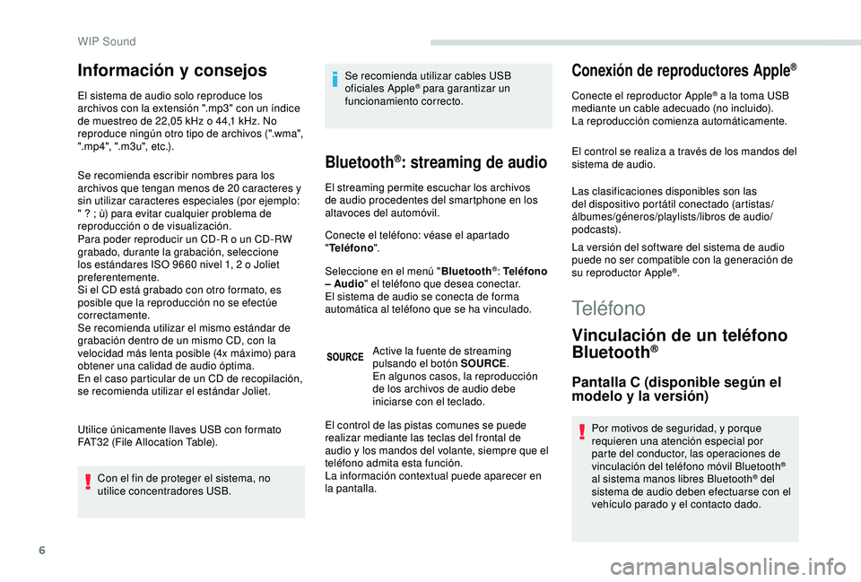 PEUGEOT PARTNER TEPEE 2020  Manual del propietario (in Spanish) 6
Información y consejos
El sistema de audio solo reproduce los 
archivos con la extensión ".mp3" con un índice 
de muestreo de 22,05  kHz o 44,1   kHz. No 
reproduce ningún otro tipo de a