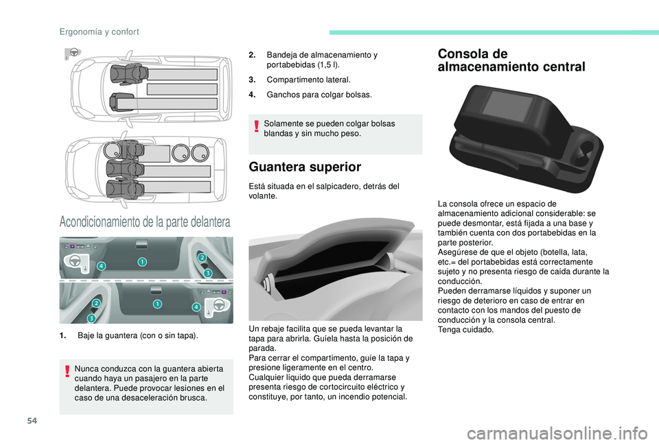 PEUGEOT PARTNER TEPEE 2020  Manual del propietario (in Spanish) 54
Consola de 
almacenamiento central
La consola ofrece un espacio de 
almacenamiento adicional considerable: se 
puede desmontar, está fijada a una base y 
también cuenta con dos portabebidas en la