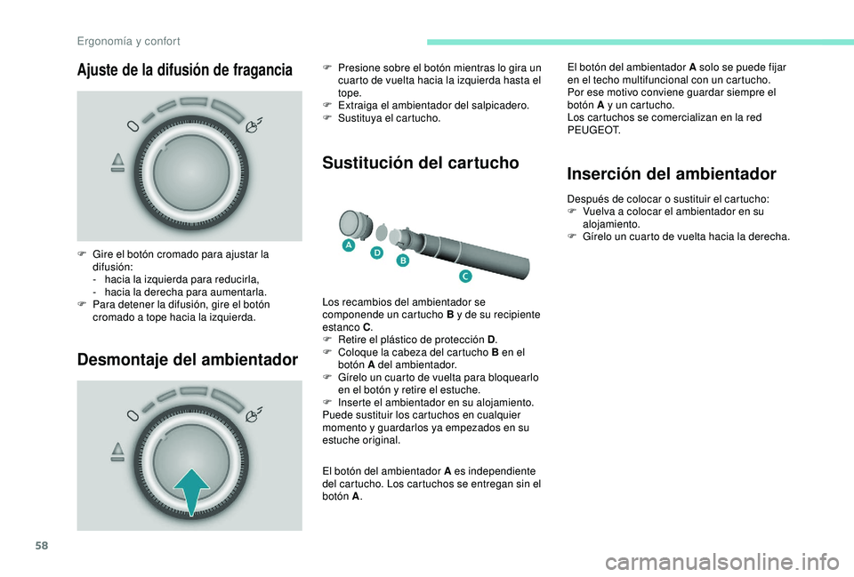 PEUGEOT PARTNER TEPEE 2020  Manual del propietario (in Spanish) 58
Ajuste de la difusión de fragancia
Desmontaje del ambientador
Sustitución del cartucho
F Gire el botón cromado para ajustar la difusión:
-
 ha

cia la izquierda para reducirla,
-
 ha

cia la de
