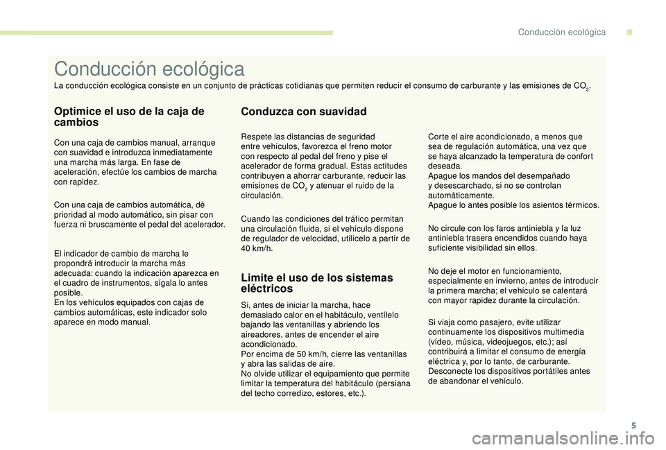 PEUGEOT PARTNER TEPEE 2020  Manual del propietario (in Spanish) 5
Si viaja como pasajero, evite utilizar 
continuamente los dispositivos multimedia 
(vídeo, música, videojuegos, etc.); así 
contribuirá a limitar el consumo de energía 
eléctrica y, por lo tan
