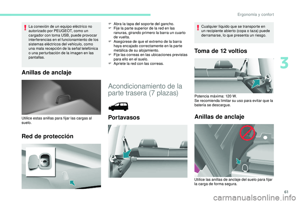 PEUGEOT PARTNER TEPEE 2020  Manual del propietario (in Spanish) 61
La conexión de un equipo eléctrico no 
autorizado por PEUGEOT, como un 
cargador con toma USB, puede provocar 
inter ferencias en el funcionamiento de los 
sistemas eléctricos del vehículo, com