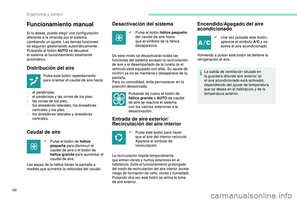 PEUGEOT PARTNER TEPEE 2020  Manual del propietario (in Spanish) 68
Funcionamiento manual
Si lo desea, puede elegir una configuración 
diferente a la ofrecida por el sistema 
cambiando un ajuste. Las demás funciones 
se seguirán gestionando automáticamente. 
Pu