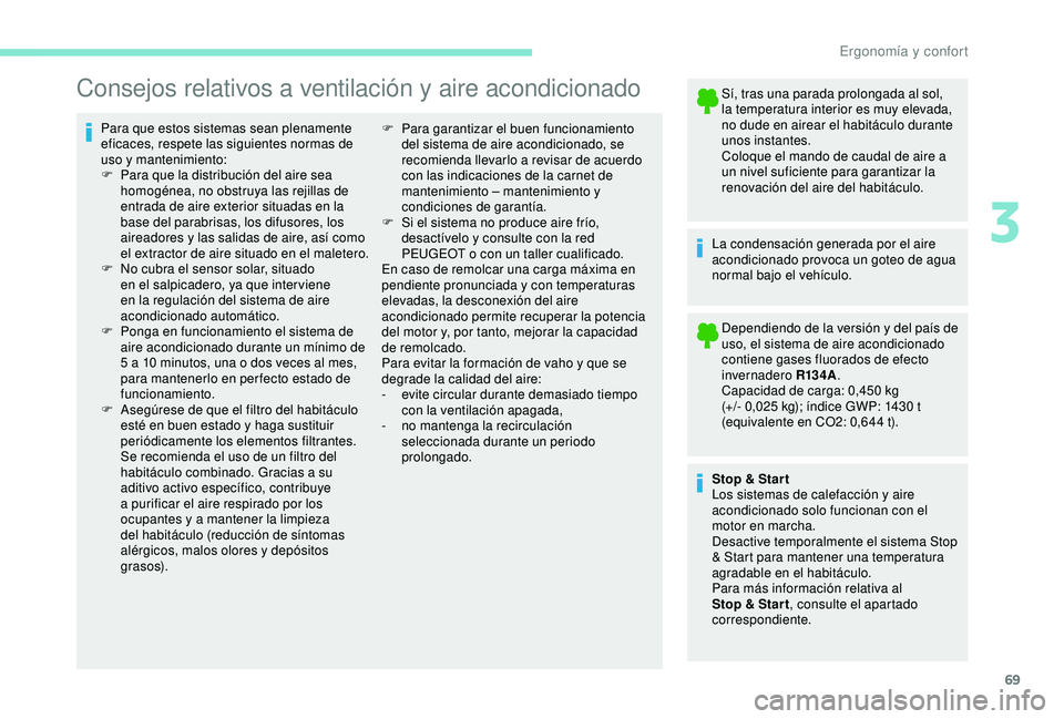 PEUGEOT PARTNER TEPEE 2020  Manual del propietario (in Spanish) 69
Consejos relativos a ventilación y aire acondicionado
Para que estos sistemas sean plenamente 
eficaces, respete las siguientes normas de 
uso y mantenimiento:
F 
P
 ara que la distribución del a