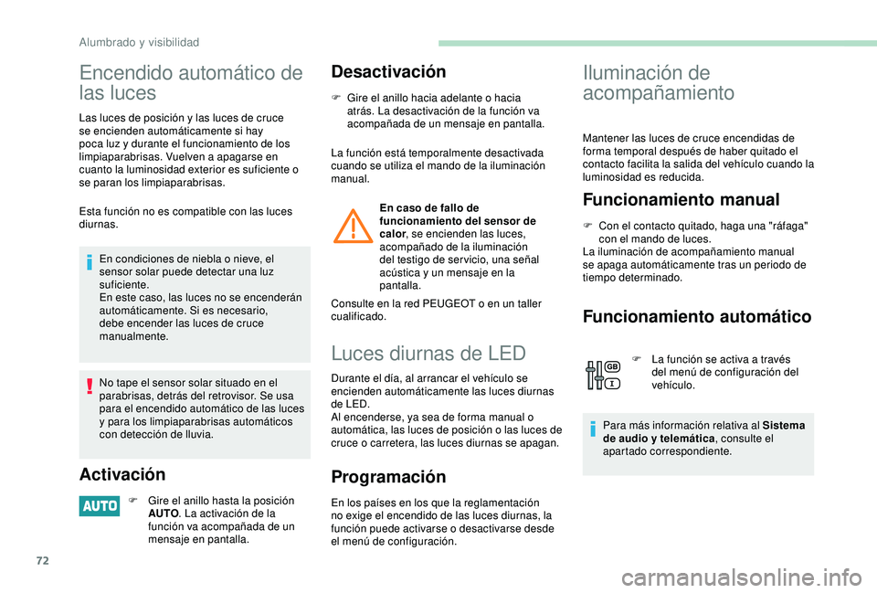 PEUGEOT PARTNER TEPEE 2020  Manual del propietario (in Spanish) 72
Encendido automático de 
las luces
Las luces de posición y las luces de cruce 
se encienden automáticamente si hay 
poca luz y durante el funcionamiento de los 
limpiaparabrisas. Vuelven a apaga