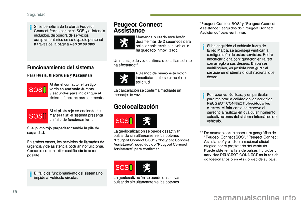 PEUGEOT PARTNER TEPEE 2020  Manual del propietario (in Spanish) 78
Si se beneficia de la oferta Peugeot 
Connect Packs con pack SOS y asistencia 
incluidos, dispondrá de ser vicios 
complementarios en su espacio personal 
a través de la página web de su país.
