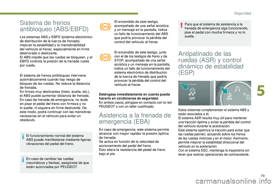 PEUGEOT PARTNER TEPEE 2020  Manual del propietario (in Spanish) 79
Sistema de frenos 
antibloqueo (ABS/EBFD)
Los sistemas ABS y EBFD (sistema electrónico 
de distribución de la fuerza de frenado) 
mejoran la estabilidad y la maniobrabilidad 
del vehículo al fre