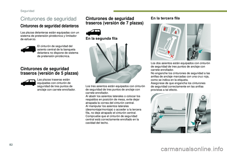 PEUGEOT PARTNER TEPEE 2020  Manual del propietario (in Spanish) 82
Cinturones de seguridad 
traseros (versión de 5 plazas)
Las plazas traseras están 
equipadas con cinturón de 
seguridad de tres puntos de 
anclaje con carrete enrollador.
Cinturones de seguridad