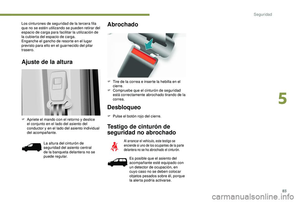 PEUGEOT PARTNER TEPEE 2020  Manual del propietario (in Spanish) 83
Ajuste de la altura
Los cinturones de seguridad de la tercera fila 
que no se estén utilizando se pueden retirar del 
espacio de carga para facilitar la utilización de 
la cubierta del espacio de