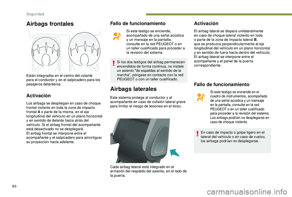 PEUGEOT PARTNER TEPEE 2020  Manual del propietario (in Spanish) 86
Airbags frontales
Activación
Los airbags se despliegan en caso de choque 
frontal violento en toda la zona de impacto 
frontal A o parte de la misma, en el eje 
longitudinal del vehículo en un pl