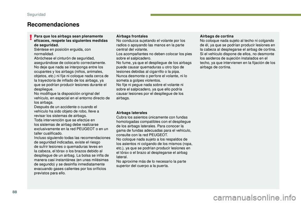 PEUGEOT PARTNER TEPEE 2020  Manual del propietario (in Spanish) 88
Recomendaciones
Para que los airbags sean plenamente 
eficaces, respete las siguientes medidas 
de seguridad.
Siéntese en posición erguida, con 
normalidad.
Abróchese el cinturón de seguridad, 