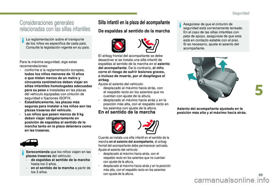 PEUGEOT PARTNER TEPEE 2020  Manual del propietario (in Spanish) 89
Consideraciones generales 
relacionadas con las sillas infantiles
La reglamentación sobre el transporte 
de los niños es específica de cada país. 
Consulte la legislación vigente en su país.
