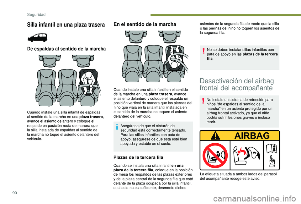 PEUGEOT PARTNER TEPEE 2020  Manual del propietario (in Spanish) 90
Silla infantil en una plaza trasera
De espaldas al sentido de la marcha
Cuando instale una silla infantil de espaldas 
al sentido de la marcha en una plaza trasera, 
avance el asiento delantero y c