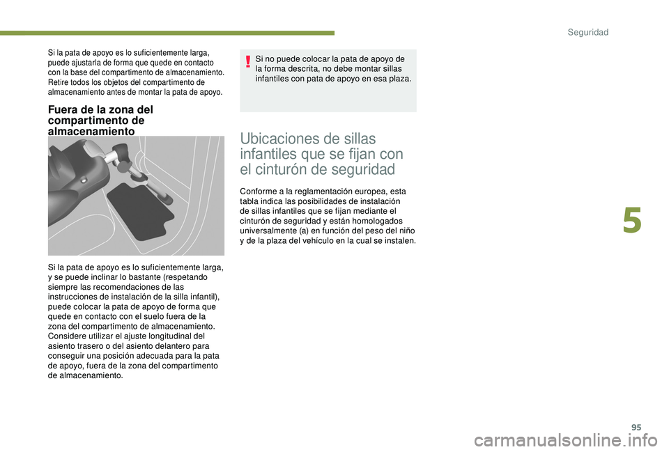 PEUGEOT PARTNER TEPEE 2020  Manual del propietario (in Spanish) 95
Fuera de la zona del 
compartimento de 
almacenamiento
Si la pata de apoyo es lo suficientemente larga, 
puede ajustarla de forma que quede en contacto 
con la base del compartimento de almacenamie