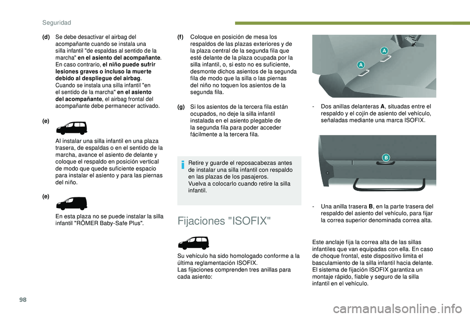 PEUGEOT PARTNER TEPEE 2020  Manual del propietario (in Spanish) 98
Fijaciones "ISOFIX"
Su vehículo ha sido homologado conforme a la 
última reglamentación ISOFIX.
Las fijaciones comprenden tres anillas para 
cada asiento:-
 D

os anillas delanteras A
, 
