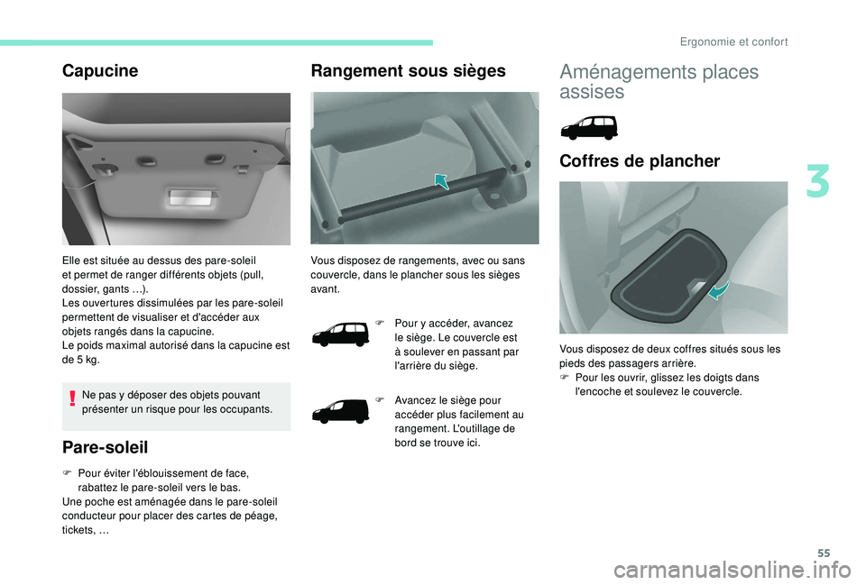 PEUGEOT PARTNER TEPEE 2020 Manuel du propriétaire (in French) 55
Capucine
Elle est située au dessus des pare-soleil
et permet de ranger différents objets (pull,
dossier, gants
…).
Les ouvertures dissimulées par les pare-soleil
permettent de visualiser PEUGEOT PARTNER TEPEE 2020 Manuel du propriétaire (in French) 55
Capucine
Elle est située au dessus des pare-soleil
et permet de ranger différents objets (pull,
dossier, gants
…).
Les ouvertures dissimulées par les pare-soleil
permettent de visualiser