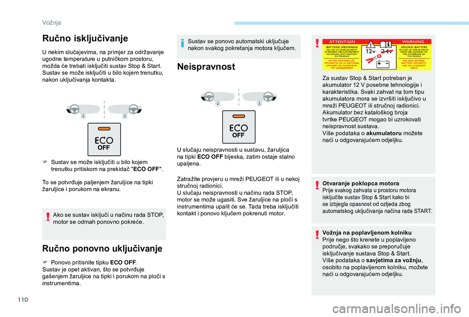 PEUGEOT PARTNER TEPEE 2020  Upute Za Rukovanje (in Croatian) 110
Ručno isključivanje
U nekim slučajevima, na primjer za održavanje 
ugodne temperature u putničkom prostoru, 
možda će trebati isključiti sustav Stop & Start.
Sustav se može isključiti u 