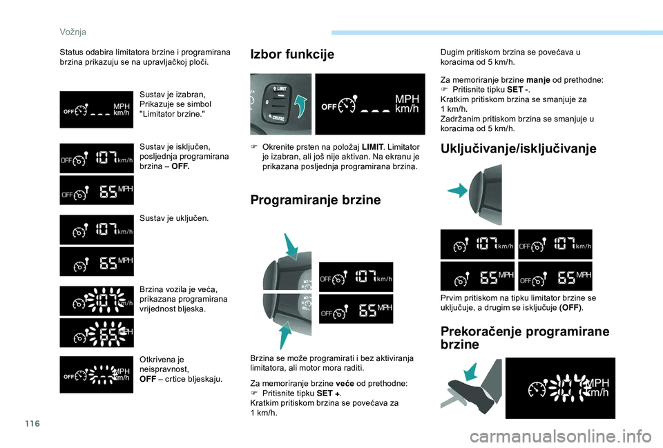PEUGEOT PARTNER TEPEE 2020  Upute Za Rukovanje (in Croatian) 116
Status odabira limitatora brzine i programirana 
brzina prikazuju se na upravljačkoj ploči.Sustav je izabran,
Prikazuje se simbol 
"Limitator brzine."
Sustav je isključen,
posljednja pr