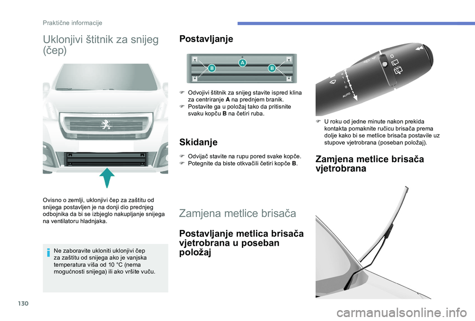 PEUGEOT PARTNER TEPEE 2020  Upute Za Rukovanje (in Croatian) 130
Uklonjivi štitnik za snijeg 
(č e p)
Ovisno o zemlji, uklonjivi čep za zaštitu od 
snijega postavljen je na donji dio prednjeg 
odbojnika da bi se izbjeglo nakupljanje snijega 
na ventilatoru 