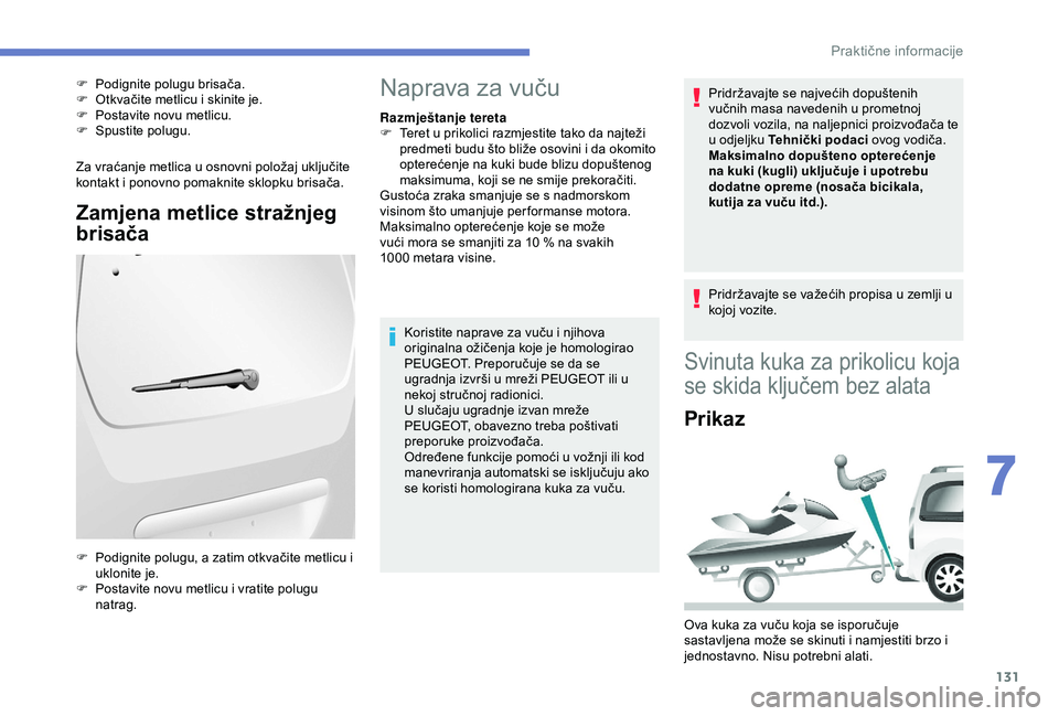 PEUGEOT PARTNER TEPEE 2020  Upute Za Rukovanje (in Croatian) 131
Za vraćanje metlica u osnovni položaj uključite 
kontakt i ponovno pomaknite sklopku brisača.
Zamjena metlice stražnjeg 
brisača
F Podignite polugu brisača.
F O tkvačite metlicu i skinite 