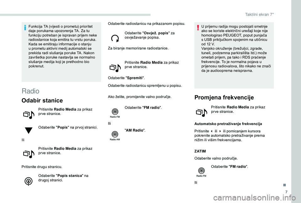 PEUGEOT PARTNER TEPEE 2020  Upute Za Rukovanje (in Croatian) 7
Funkcija TA (vijesti o prometu) prioritet 
daje porukama upozorenja TA. Za tu 
funkciju potreban je ispravan prijem neke 
radiostanice koja emitira tu vrstu poruka. 
Kada se emitiraju informacije o 