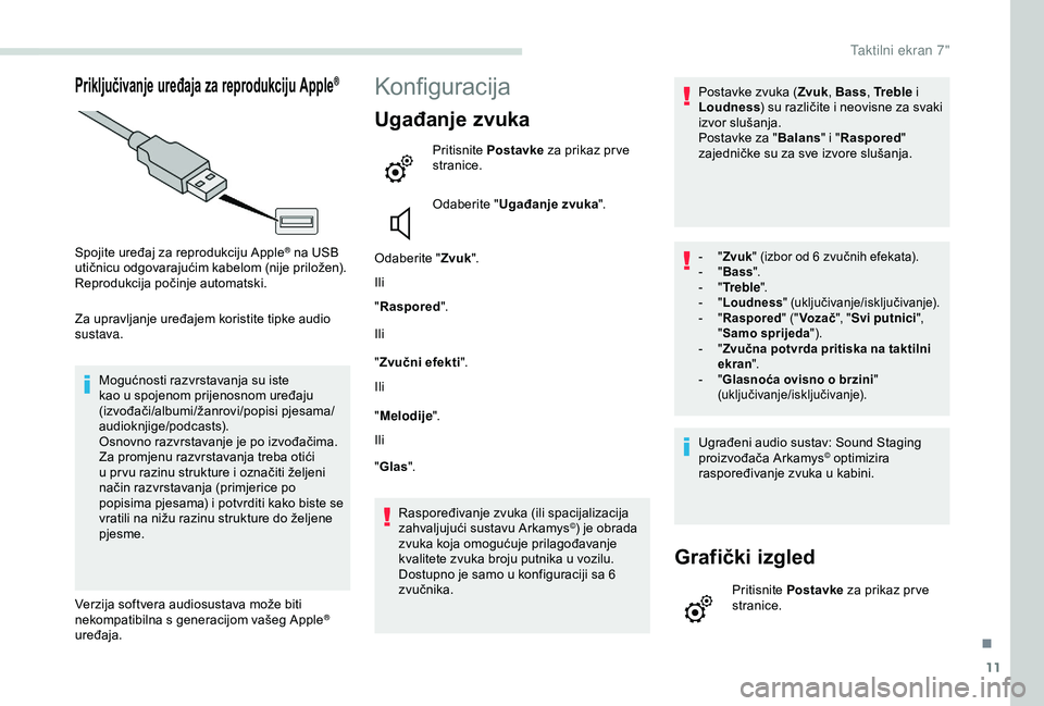 PEUGEOT PARTNER TEPEE 2020  Upute Za Rukovanje (in Croatian) 11
Priključivanje uređaja za reprodukciju Apple®
Spojite uređaj za reprodukciju Apple® na USB 
utičnicu odgovarajućim kabelom (nije priložen).
Reprodukcija počinje automatski.
Za upravljanje 