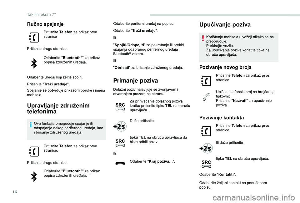 PEUGEOT PARTNER TEPEE 2020  Upute Za Rukovanje (in Croatian) 16
Ručno spajanje
Pritisnite Telefon za prikaz pr ve 
stranice
Pritisnite drugu stranicu. Odaberite " Bluetooth
®" za prikaz 
popisa združenih uređaja.
Odaberite uređaj koji želite spoji