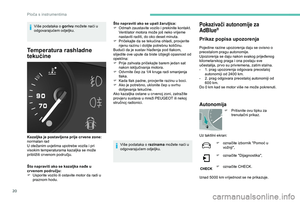 PEUGEOT PARTNER TEPEE 2020  Upute Za Rukovanje (in Croatian) 20
Više podataka o gorivu možete naći u 
odgovarajućem odjeljku.
Temperatura rashladne 
tekućine
Kazaljka je postavljena prije cr vene zone: 
normalan rad
U otežanim uvjetima upotrebe vozila i p