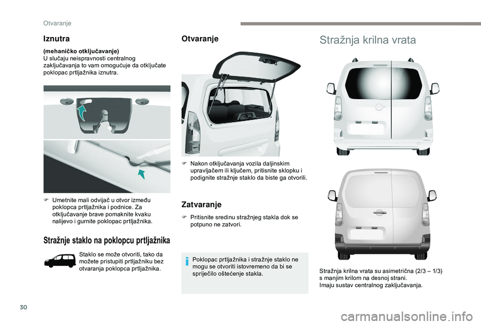 PEUGEOT PARTNER TEPEE 2020  Upute Za Rukovanje (in Croatian) 30
Iznutra
(mehaničko otključavanje)
U slučaju neispravnosti centralnog 
zaključavanja to vam omogućuje da otključate 
poklopac prtljažnika iznutra.
Stražnje staklo na poklopcu prtljažnika
St