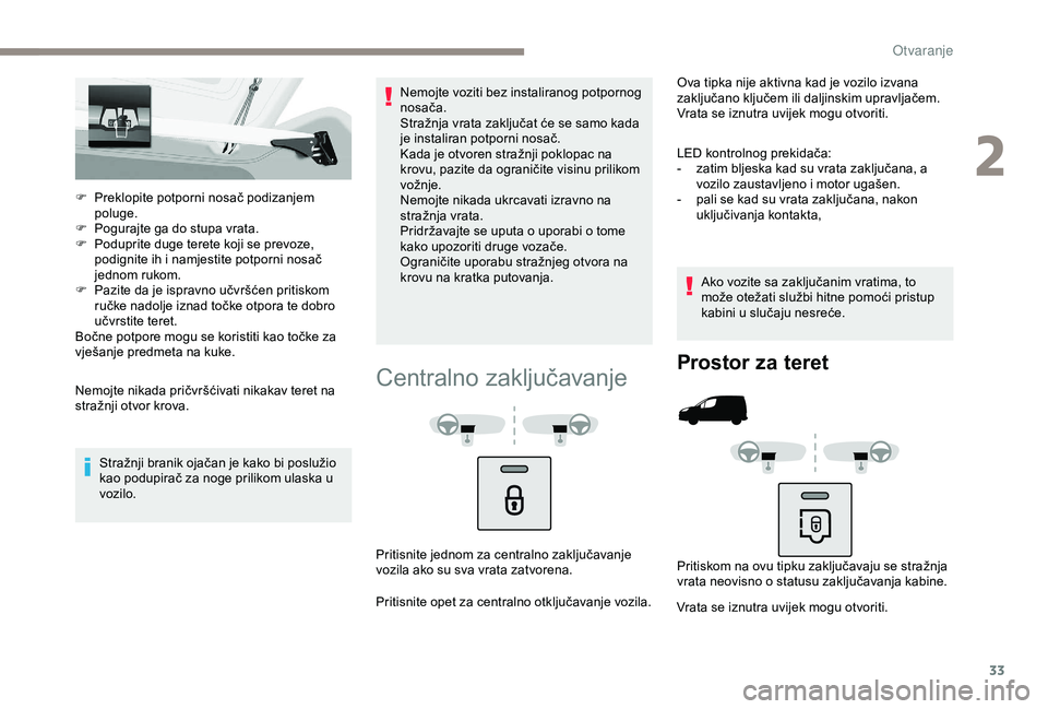 PEUGEOT PARTNER TEPEE 2020  Upute Za Rukovanje (in Croatian) 33
F Preklopite potporni nosač podizanjem poluge.
F
 
P
 ogurajte ga do stupa vrata.
F
 
P
 oduprite duge terete koji se prevoze, 
podignite ih i namjestite potporni nosač 
jednom rukom.
F
 
P
 azit