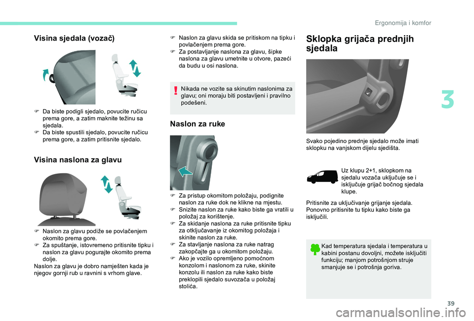 PEUGEOT PARTNER TEPEE 2020  Upute Za Rukovanje (in Croatian) 39
Visina sjedala (vozač)
Visina naslona za glavuF Naslon za glavu skida se pritiskom na tipku i povlačenjem prema gore.
F
 
Z
 a postavljanje naslona za glavu, šipke 
naslona za glavu umetnite u o