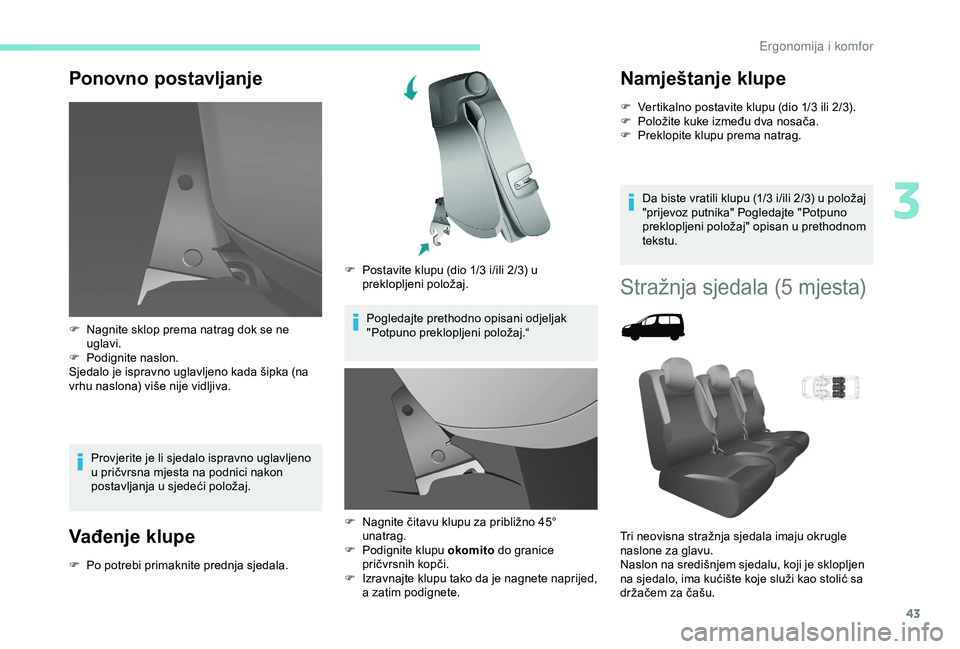 PEUGEOT PARTNER TEPEE 2020  Upute Za Rukovanje (in Croatian) 43
Ponovno postavljanje
Provjerite je li sjedalo ispravno uglavljeno 
u pričvrsna mjesta na podnici nakon 
postavljanja u sjedeći položaj.
Vađenje klupe
F Po potrebi primaknite prednja sjedala.F  