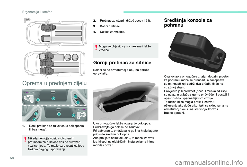 PEUGEOT PARTNER TEPEE 2020  Upute Za Rukovanje (in Croatian) 54
Središnja konzola za 
pohranu
Ova konzola omogućuje znatan dodatni prostor 
za pohranu: može se prenositi, a zakopčava 
se na nosač koji sadrži dva držača čaše na 
stražnjoj strani.
Prov