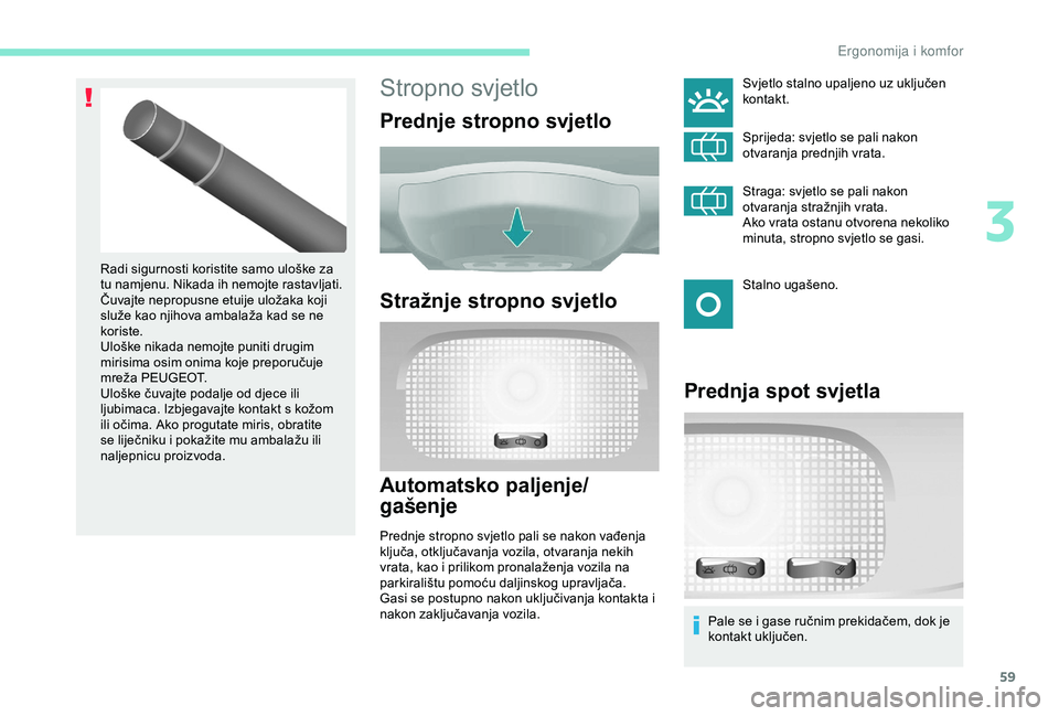 PEUGEOT PARTNER TEPEE 2020  Upute Za Rukovanje (in Croatian) 59
Stropno svjetlo
Prednje stropno svjetlo
Stražnje stropno svjetlo
Automatsko paljenje/
gašenje
Prednje stropno svjetlo pali se nakon vađenja 
ključa, otključavanja vozila, otvaranja nekih 
vrat