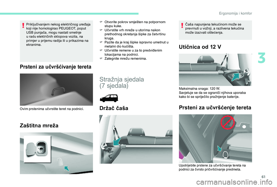 PEUGEOT PARTNER TEPEE 2020  Upute Za Rukovanje (in Croatian) 61
Priključivanjem nekog električnog uređaja 
koji nije homologirao PEUGEOT, poput 
USB punjača, mogu nastati smetnje 
u radu električnih sklopova vozila, na 
primjer u prijemu radija ili u prika