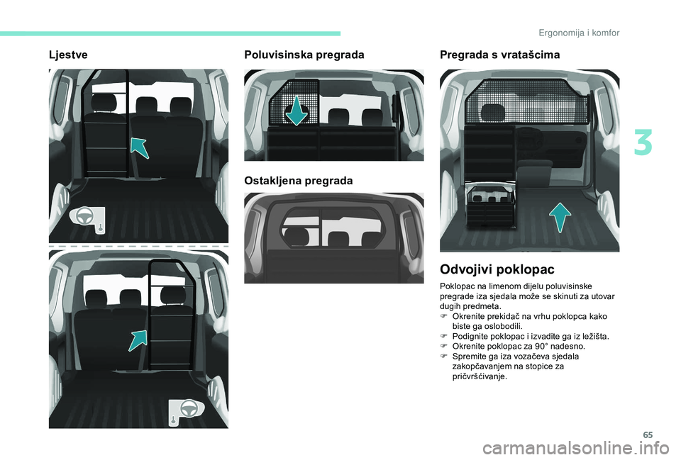 PEUGEOT PARTNER TEPEE 2020  Upute Za Rukovanje (in Croatian) 65
LjestvePoluvisinska pregrada
Ostakljena pregradaPregrada s vratašcima
Odvojivi poklopac
Poklopac na limenom dijelu poluvisinske 
pregrade iza sjedala može se skinuti za utovar 
dugih predmeta.
F
