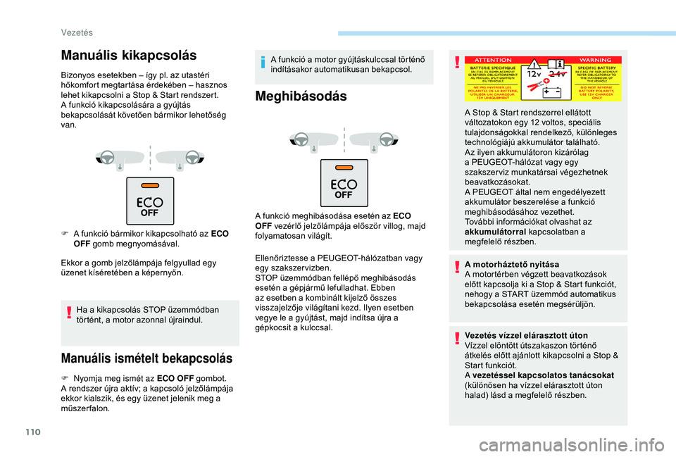 PEUGEOT PARTNER TEPEE 2020  Kezelési útmutató (in Hungarian) 110
Manuális kikapcsolás
Bizonyos esetekben – így pl. az utastéri 
hőkomfort megtartása érdekében – hasznos 
lehet kikapcsolni a Stop & Start rendszert.
A funkció kikapcsolására a gyúj