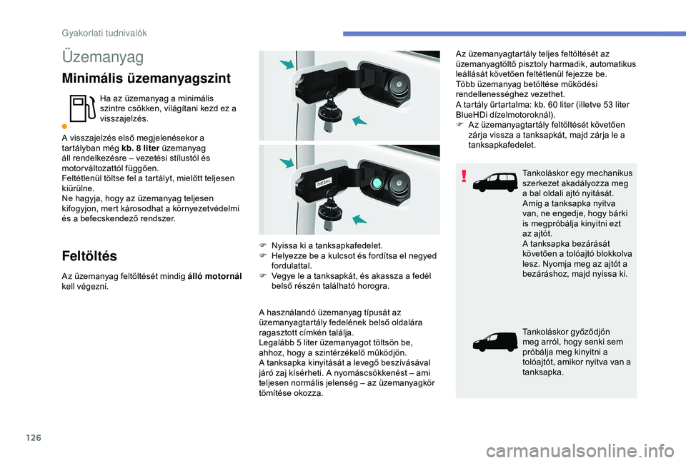 PEUGEOT PARTNER TEPEE 2020  Kezelési útmutató (in Hungarian) 126
Üzemanyag
Minimális üzemanyagszint
Ha az üzemanyag a minimális 
szintre csökken, világítani kezd ez a 
visszajelzés.
A visszajelzés első megjelenésekor a 
tartályban még kb. 8
  lite