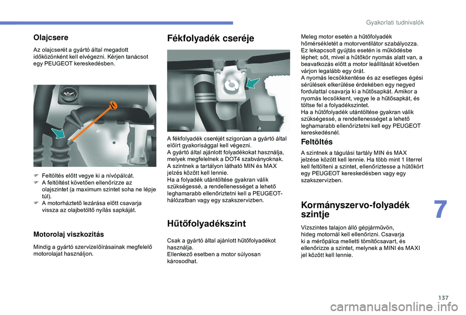 PEUGEOT PARTNER TEPEE 2020  Kezelési útmutató (in Hungarian) 137
Az olajcserét a gyártó által megadott 
időközönként kell elvégezni. Kérjen tanácsot 
egy PEUGEOT kereskedésben.
Motorolaj viszkozitás
Mindig a gyártó szer vizelőírásainak megfele