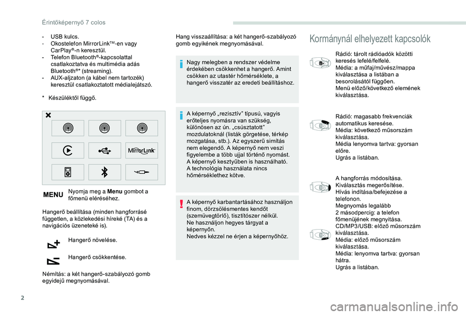 PEUGEOT PARTNER TEPEE 2020  Kezelési útmutató (in Hungarian) 2
* Készüléktől függő.Nyomja meg a Menu  gombot a 
főmenü eléréséhez.
Hangerő beállítása (minden hangforrásé 
független, a közlekedési híreké (TA) és a 
navigációs üzeneteké