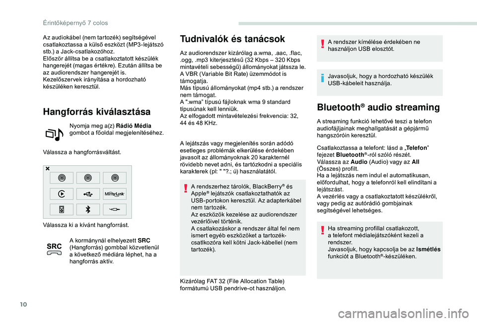 PEUGEOT PARTNER TEPEE 2020  Kezelési útmutató (in Hungarian) 10
Az audiokábel (nem tartozék) segítségével 
csatlakoztassa a külső eszközt (MP3 -lejátszó 
stb.) a Jack-csatlakozóhoz.
Először állítsa be a csatlakoztatott készülék 
hangerejét (m