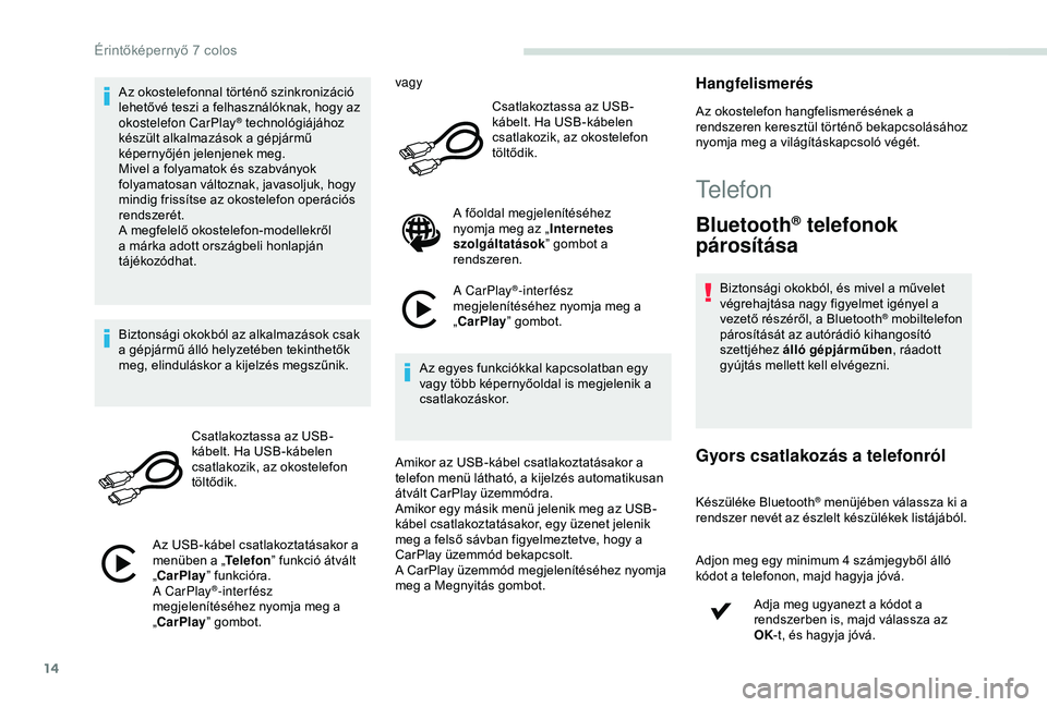 PEUGEOT PARTNER TEPEE 2020  Kezelési útmutató (in Hungarian) 14
Az okostelefonnal történő szinkronizáció 
lehetővé teszi a felhasználóknak, hogy az 
okostelefon CarPlay
® technológiájához 
készült alkalmazások a gépjármű 
képernyőjén jelen
